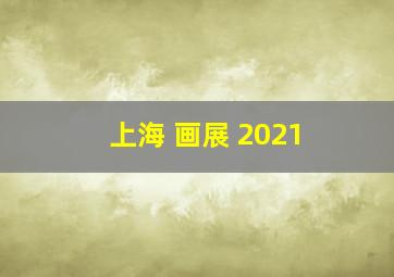 上海 画展 2021